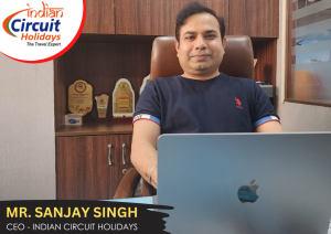 Mr. Sanjay Singh: Steering Indian Circuit Holidays Towards Unprecedented Success in the Travel Industry